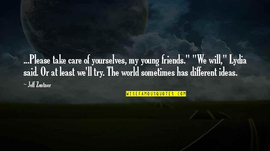 Not Wanting To Sleep Alone Quotes By Jeff Zentner: ...Please take care of yourselves, my young friends."