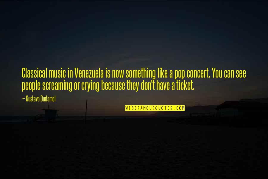 Not Wanting To Wait Anymore Quotes By Gustavo Dudamel: Classical music in Venezuela is now something like