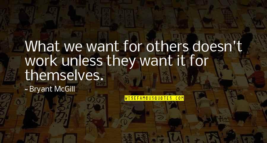 Not Wanting To Work Out Quotes By Bryant McGill: What we want for others doesn't work unless