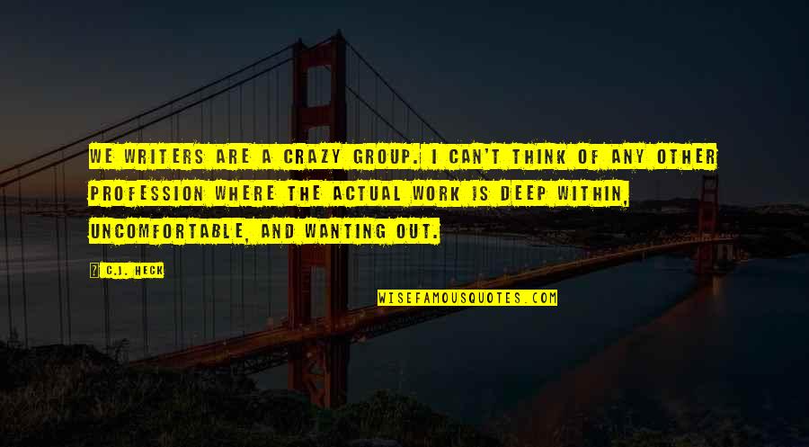 Not Wanting To Work Out Quotes By C.J. Heck: We writers are a crazy group. I can't