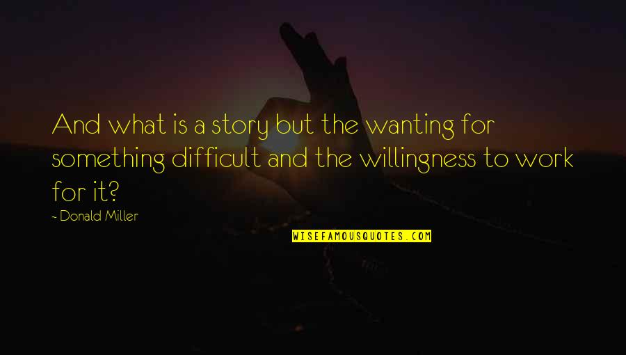 Not Wanting To Work Out Quotes By Donald Miller: And what is a story but the wanting