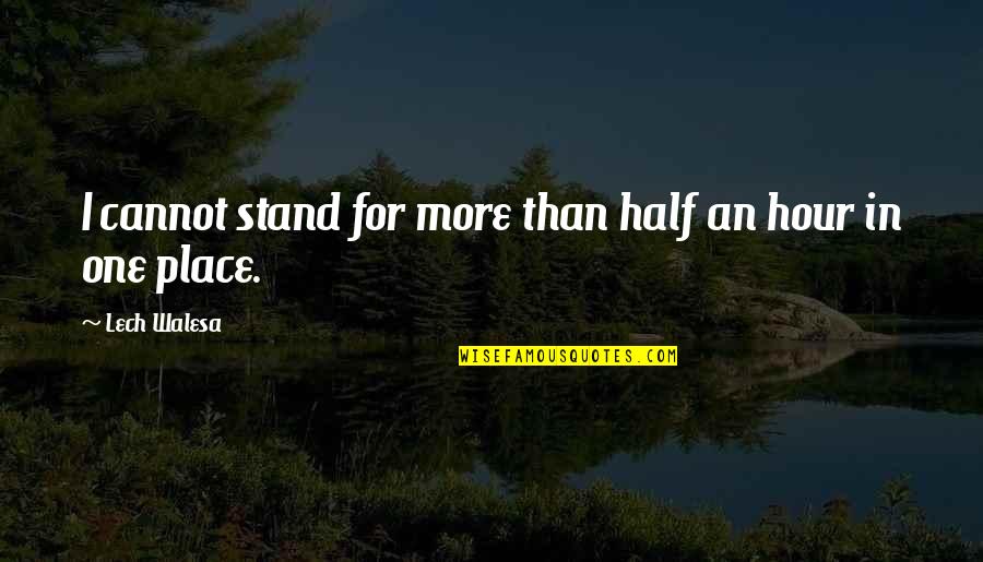 Not Wanting You To Leave Quotes By Lech Walesa: I cannot stand for more than half an