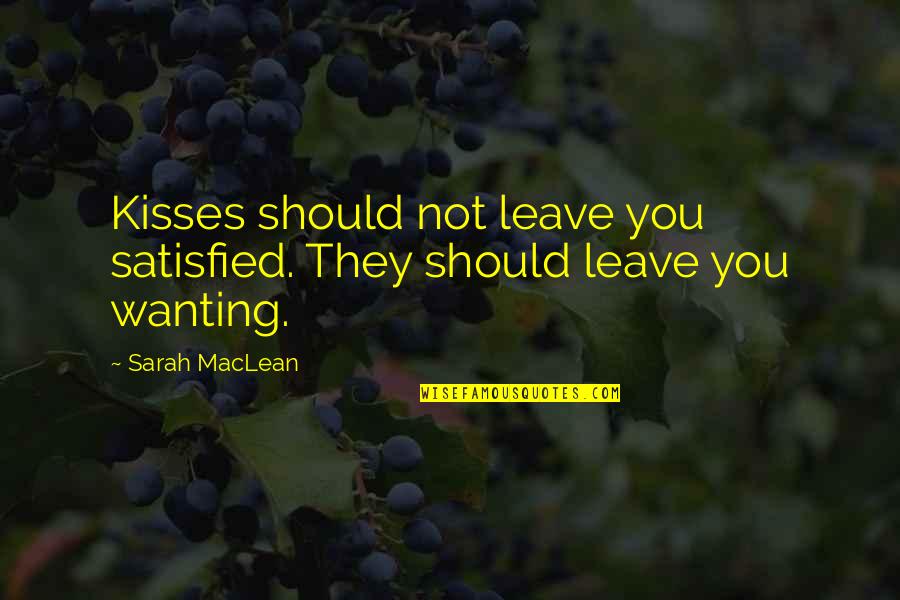 Not Wanting You To Leave Quotes By Sarah MacLean: Kisses should not leave you satisfied. They should