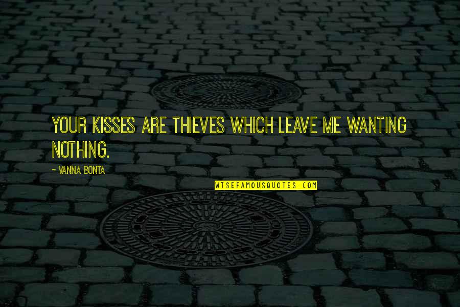 Not Wanting You To Leave Quotes By Vanna Bonta: Your kisses are thieves which leave me wanting