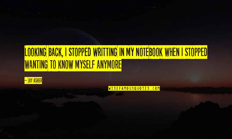 Not Wanting Your Ex Back Quotes By Jay Asher: Looking back, i stopped writting in my notebook