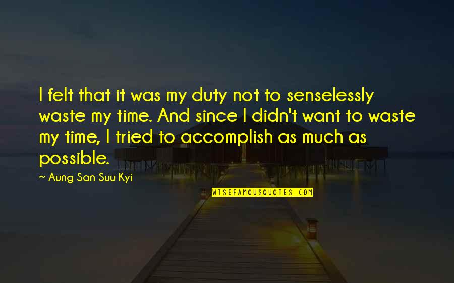 Not Waste Time Quotes By Aung San Suu Kyi: I felt that it was my duty not