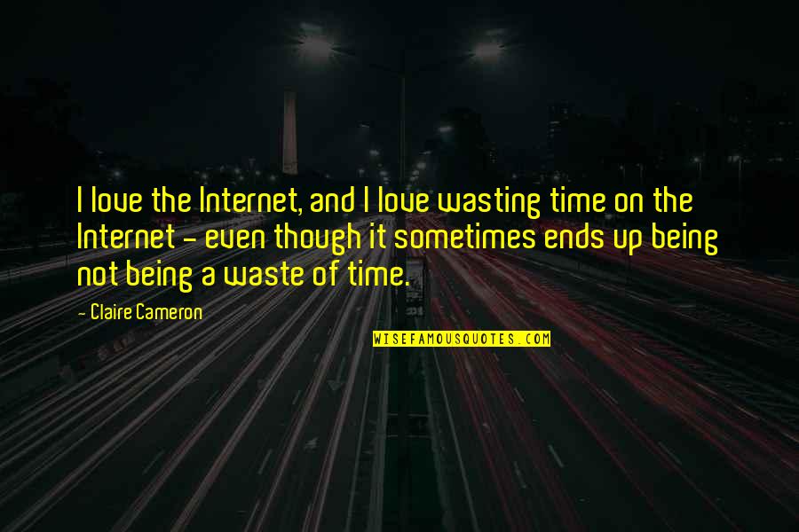 Not Waste Time Quotes By Claire Cameron: I love the Internet, and I love wasting