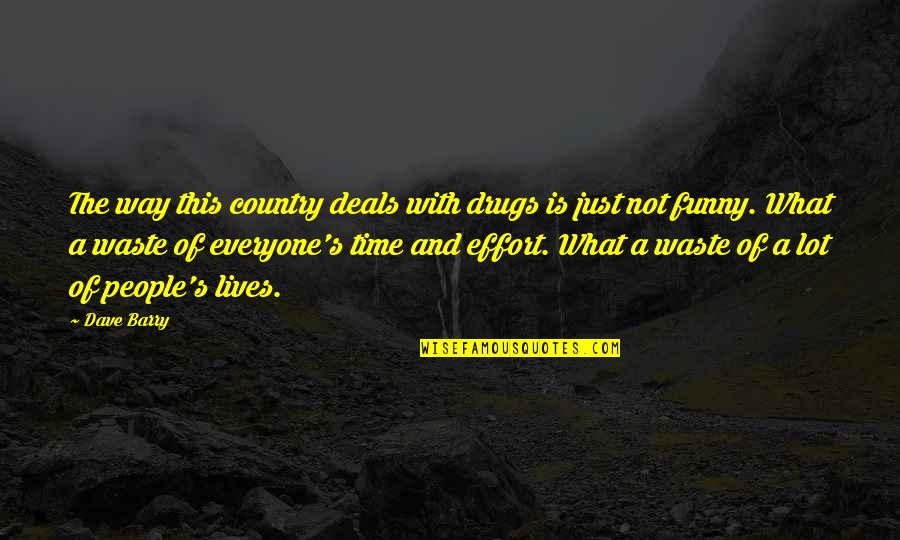 Not Waste Time Quotes By Dave Barry: The way this country deals with drugs is