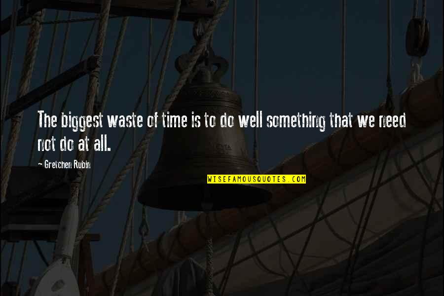 Not Waste Time Quotes By Gretchen Rubin: The biggest waste of time is to do
