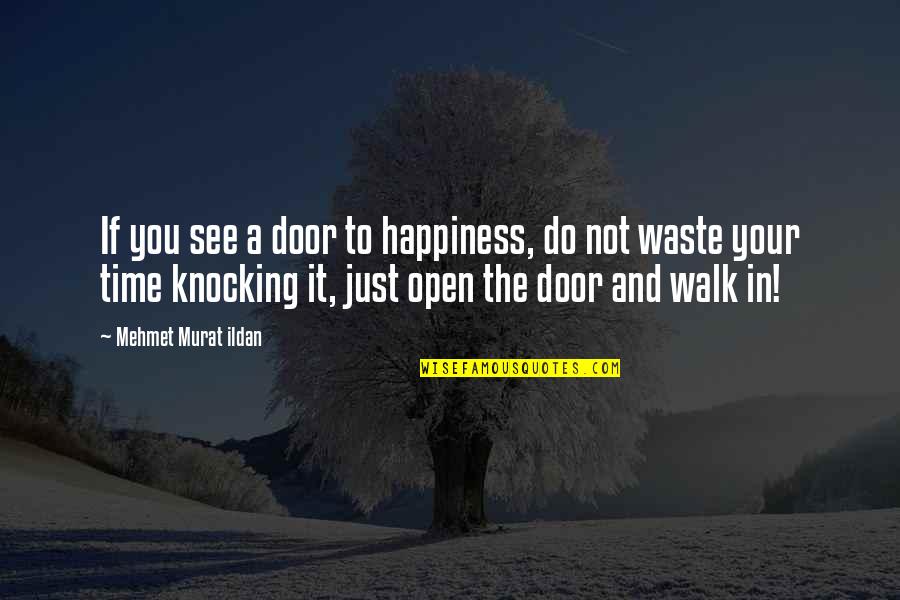 Not Waste Time Quotes By Mehmet Murat Ildan: If you see a door to happiness, do
