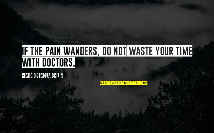 Not Waste Time Quotes By Mignon McLaughlin: If the pain wanders, do not waste your