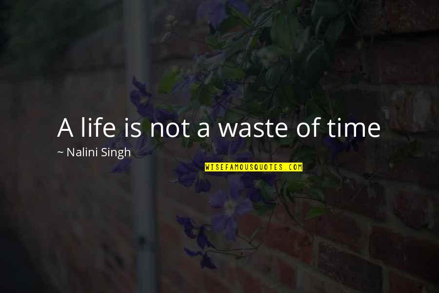 Not Waste Time Quotes By Nalini Singh: A life is not a waste of time