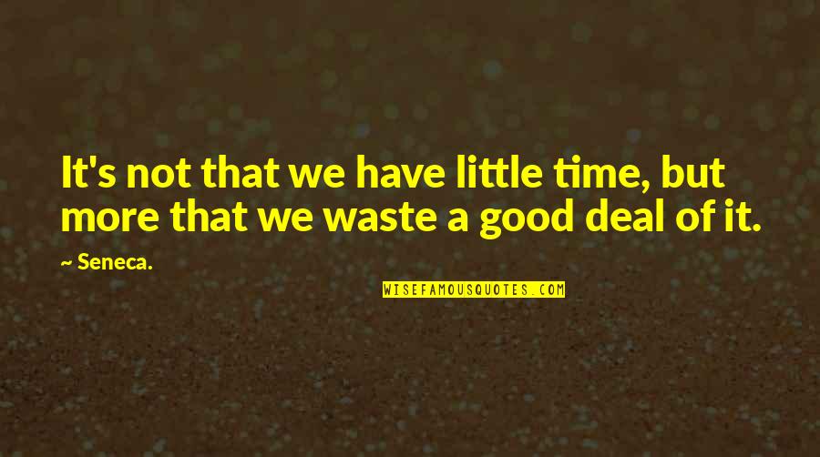 Not Waste Time Quotes By Seneca.: It's not that we have little time, but