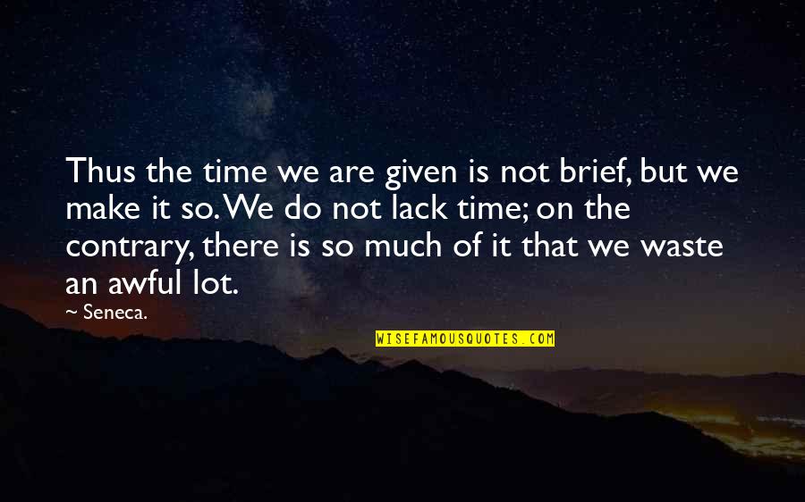 Not Waste Time Quotes By Seneca.: Thus the time we are given is not