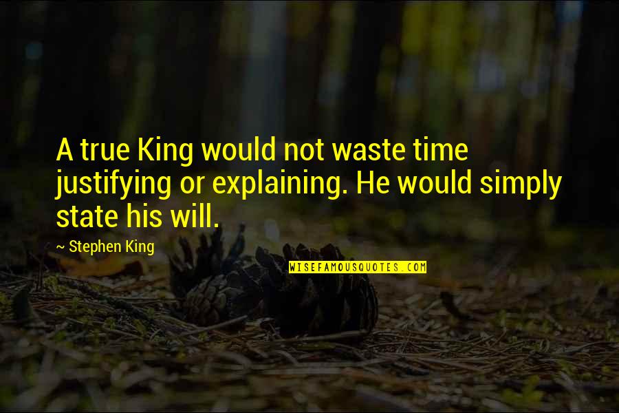 Not Waste Time Quotes By Stephen King: A true King would not waste time justifying