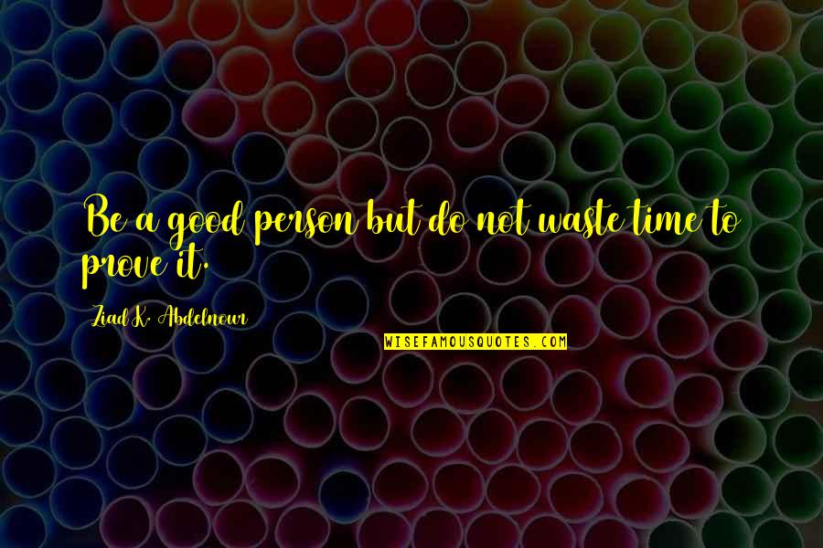 Not Waste Time Quotes By Ziad K. Abdelnour: Be a good person but do not waste