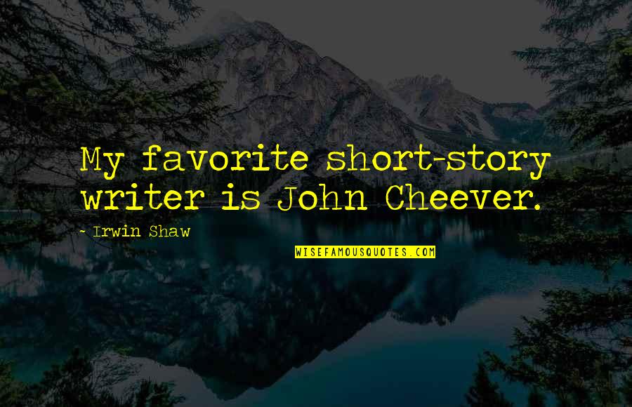 Not Wasting My Time Anymore Quotes By Irwin Shaw: My favorite short-story writer is John Cheever.