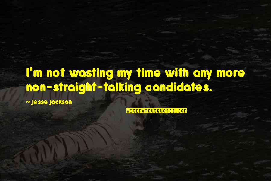 Not Wasting My Time Quotes By Jesse Jackson: I'm not wasting my time with any more