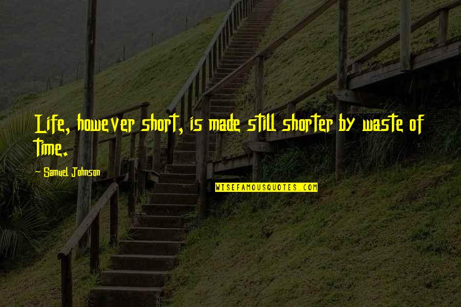 Not Wasting My Time Quotes By Samuel Johnson: Life, however short, is made still shorter by