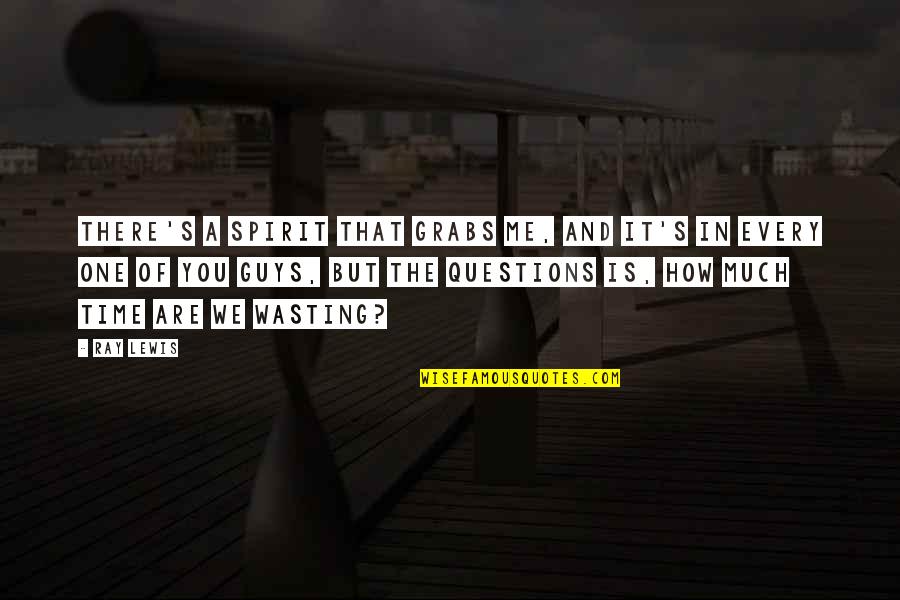 Not Wasting Time In Life Quotes By Ray Lewis: There's a spirit that grabs me, and it's