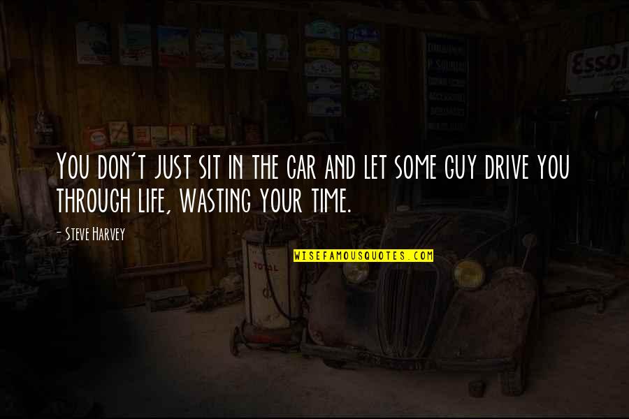 Not Wasting Time In Life Quotes By Steve Harvey: You don't just sit in the car and