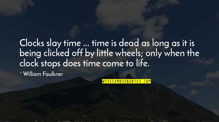 Not Wasting Time In Life Quotes By William Faulkner: Clocks slay time ... time is dead as