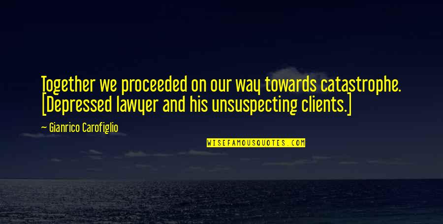 Not Wasting Time On Someone Quotes By Gianrico Carofiglio: Together we proceeded on our way towards catastrophe.