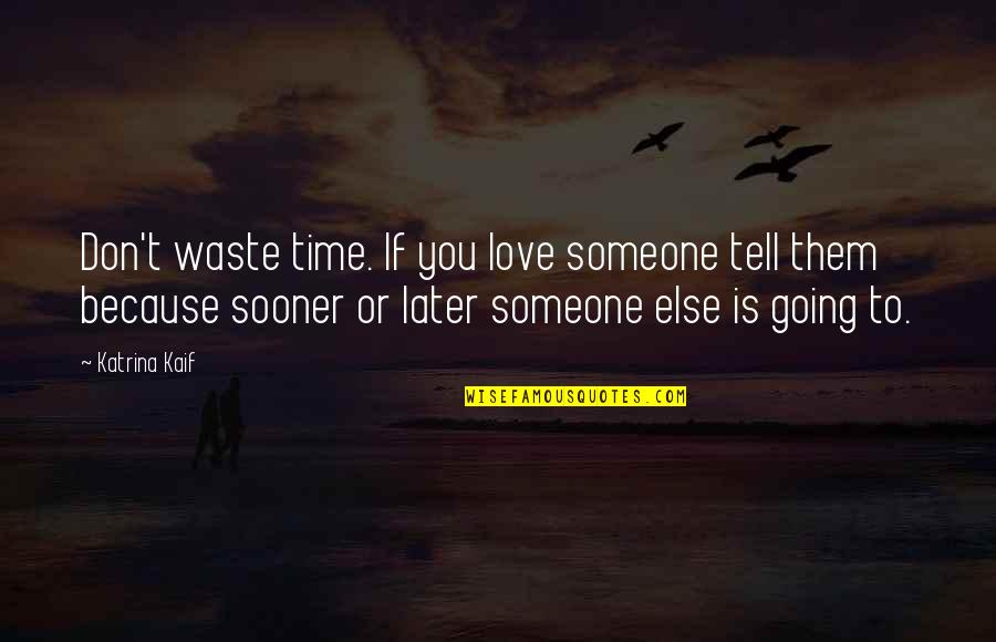 Not Wasting Time On Someone Quotes By Katrina Kaif: Don't waste time. If you love someone tell