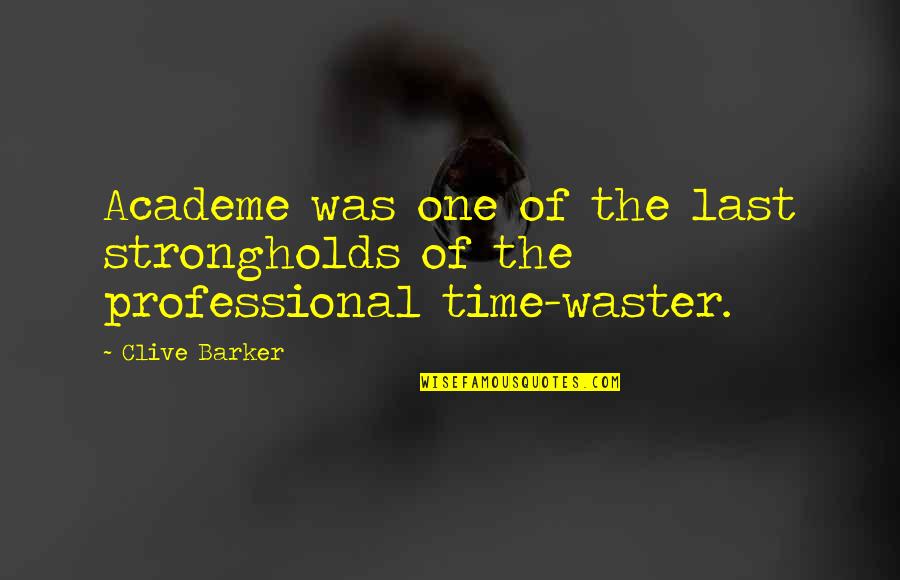 Not Wasting Your Time Quotes By Clive Barker: Academe was one of the last strongholds of