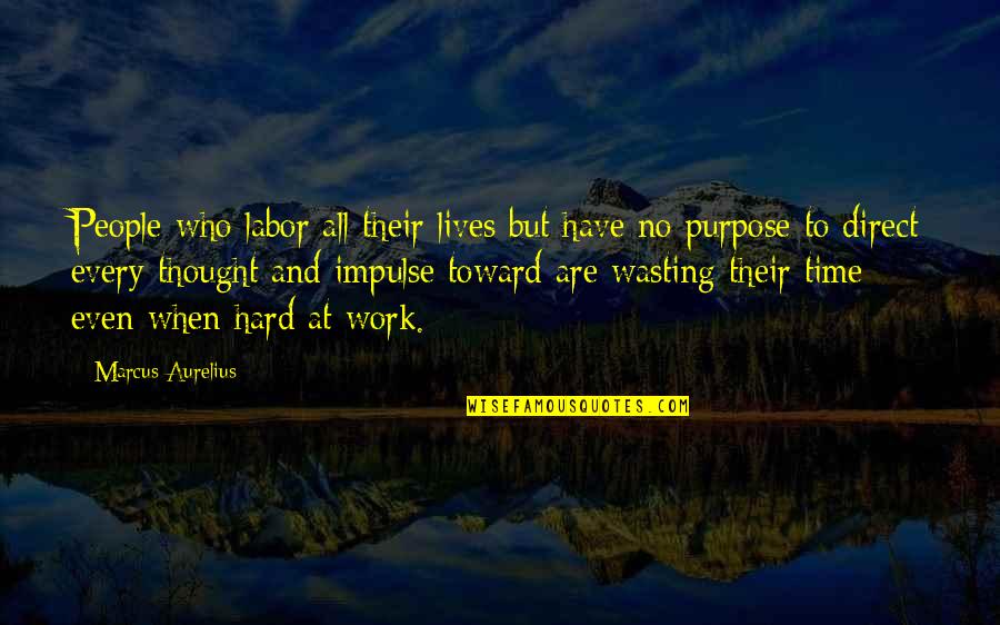 Not Wasting Your Time Quotes By Marcus Aurelius: People who labor all their lives but have