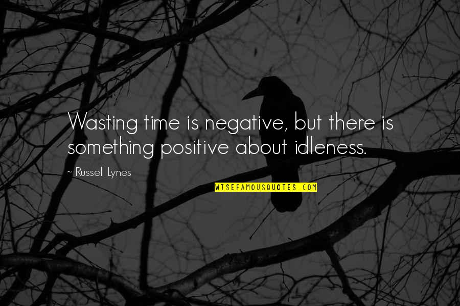 Not Wasting Your Time Quotes By Russell Lynes: Wasting time is negative, but there is something