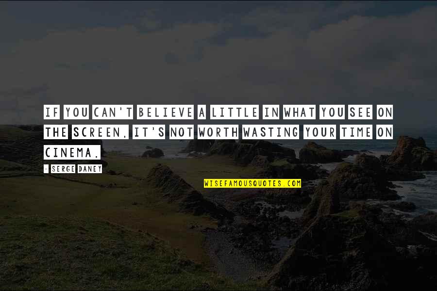 Not Wasting Your Time Quotes By Serge Daney: If you can't believe a little in what
