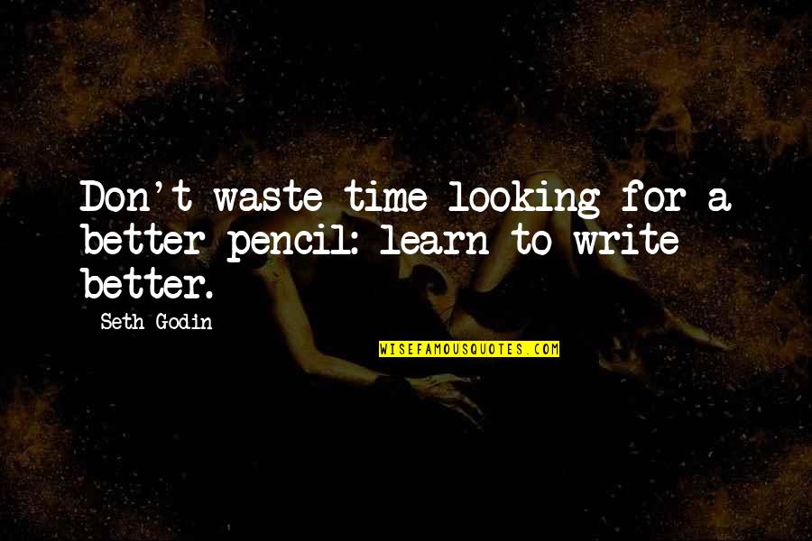 Not Wasting Your Time Quotes By Seth Godin: Don't waste time looking for a better pencil: