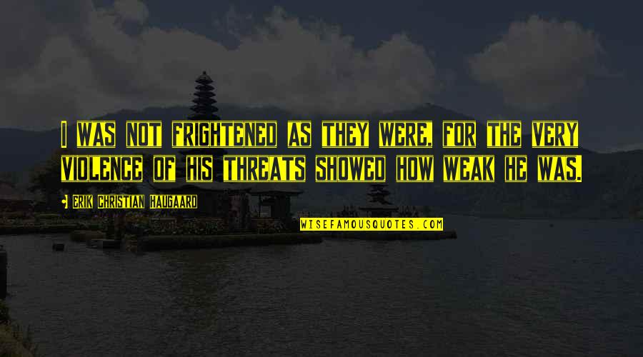 Not Weak Quotes By Erik Christian Haugaard: I was not frightened as they were, for Not Weak Quotes By Erik Christian Haugaard: I was not frightened as they were, for