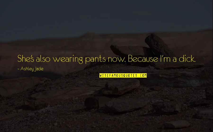 Not Wearing Pants Quotes By Ashley Jade: She's also wearing pants now. Because I'm a