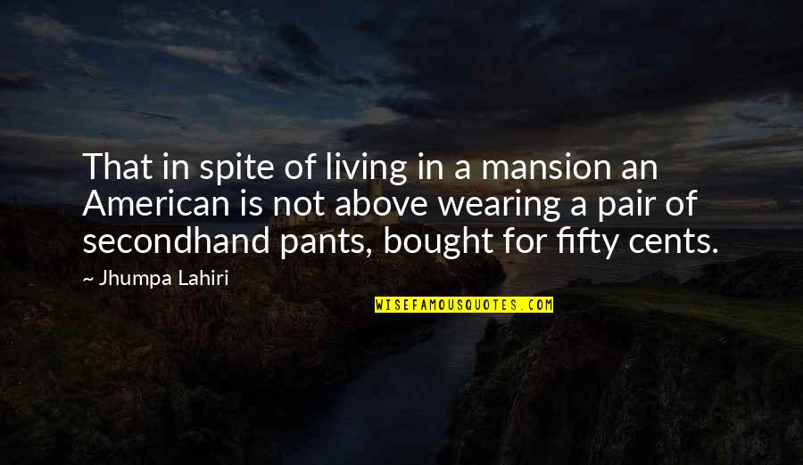Not Wearing Pants Quotes By Jhumpa Lahiri: That in spite of living in a mansion