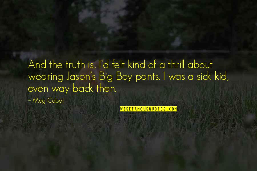 Not Wearing Pants Quotes By Meg Cabot: And the truth is, I'd felt kind of