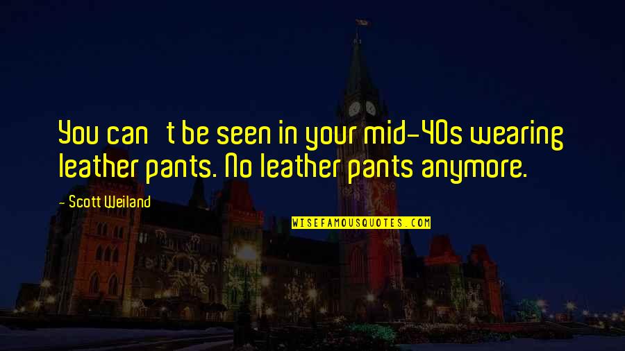 Not Wearing Pants Quotes By Scott Weiland: You can't be seen in your mid-40s wearing