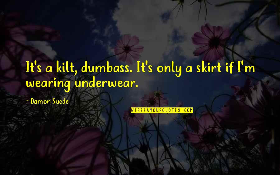 Not Wearing Underwear Quotes By Damon Suede: It's a kilt, dumbass. It's only a skirt