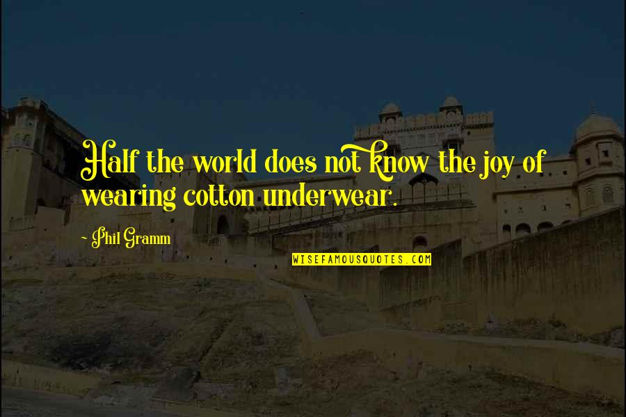 Not Wearing Underwear Quotes By Phil Gramm: Half the world does not know the joy