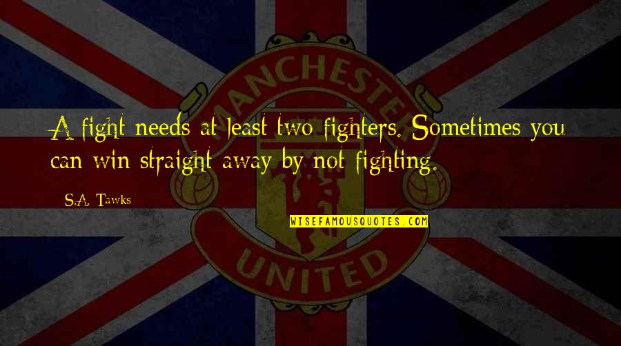 Not Well Known Movie Quotes By S.A. Tawks: A fight needs at least two fighters. Sometimes Not Well Known Movie Quotes By S.A. Tawks: A fight needs at least two fighters. Sometimes