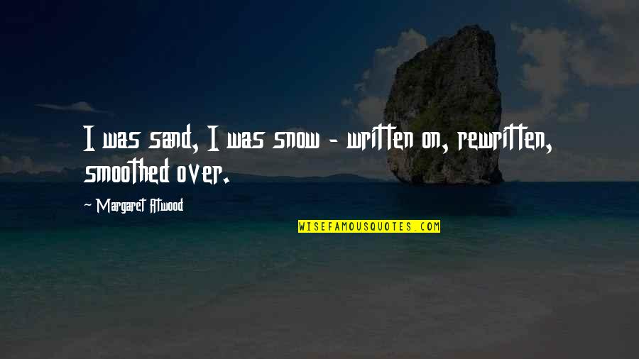 Not Well Mannered Quotes By Margaret Atwood: I was sand, I was snow - written