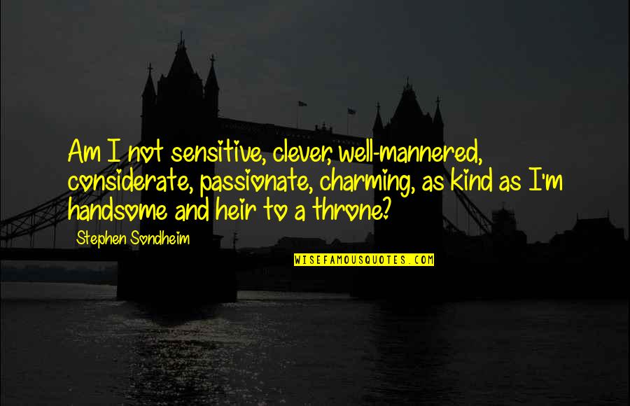 Not Well Mannered Quotes By Stephen Sondheim: Am I not sensitive, clever, well-mannered, considerate, passionate,