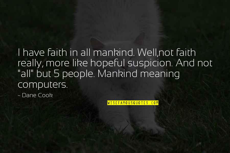 Not Well Quotes By Dane Cook: I have faith in all mankind. Well,not faith