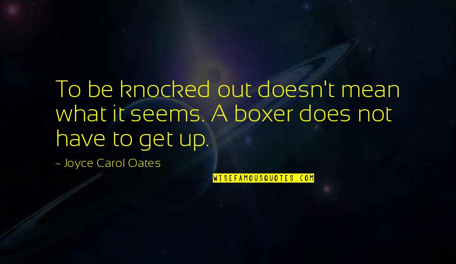 Not What It Seems Quotes By Joyce Carol Oates: To be knocked out doesn't mean what it