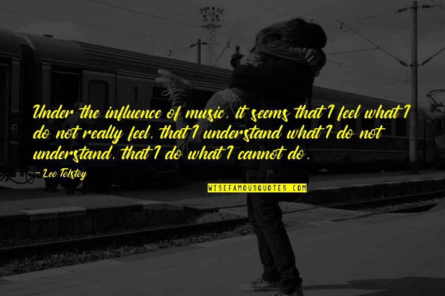 Not What It Seems Quotes By Leo Tolstoy: Under the influence of music, it seems that