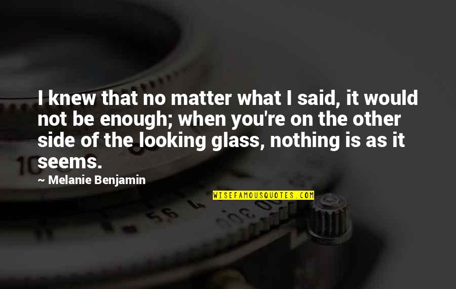 Not What It Seems Quotes By Melanie Benjamin: I knew that no matter what I said,