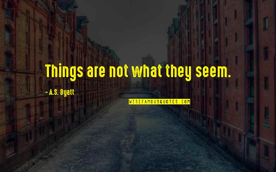 Not What They Seem Quotes By A.S. Byatt: Things are not what they seem.