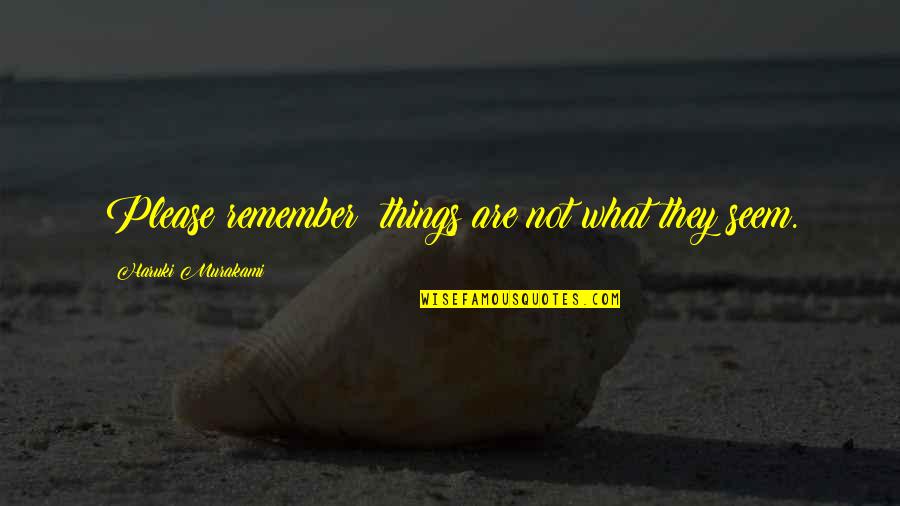 Not What They Seem Quotes By Haruki Murakami: Please remember: things are not what they seem.