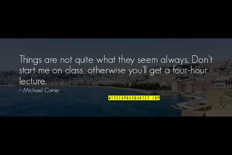 Not What They Seem Quotes By Michael Caine: Things are not quite what they seem always.